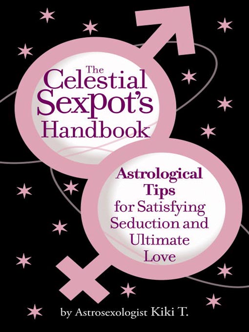 Title details for The Celestial Sexpot's Handbook by Astrosexologist Kiki T. - Available